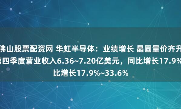 佛山股票配资网 华虹半导体：业绩增长 晶圆量价齐升，预测第四季度营业收入6.36~7.20亿美元，同比增长17.9%~33.6%